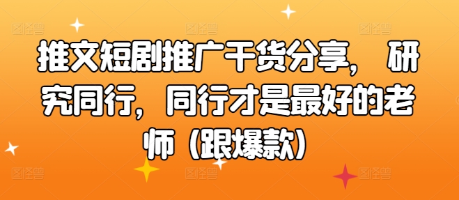 推文短剧推广干货分享， 研究同行，同行才是最好的老师 (跟爆款)|小鸡网赚博客
