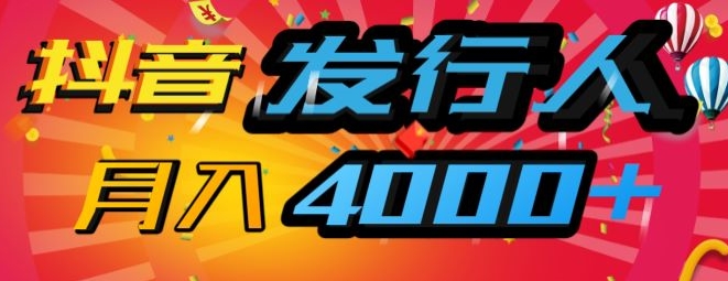 抖音发行人风口项目，几分钟一条视频，一单40+，月入4000+，保姆级教学!|小鸡网赚博客