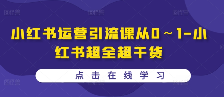 小红书运营引流课从0～1-小红书超全超干货|小鸡网赚博客