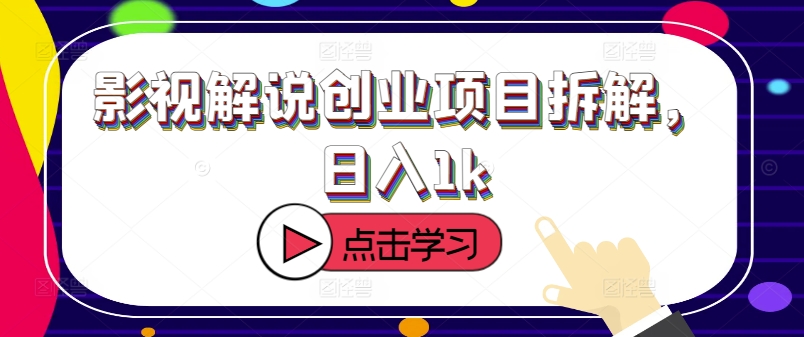影视解说创业项目拆解，日入1k|小鸡网赚博客