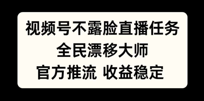 视频号不露脸直播任务，全民漂移大师，官方推流，收益稳定，全民可做【揭秘】|小鸡网赚博客
