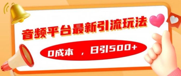 音频平台最新引流玩法，0成本，日引500+【揭秘】|小鸡网赚博客