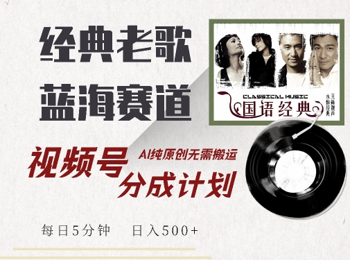 最新经典老歌赛道，视频号分成计划收益拿到手软，AI纯原创，无需搬运每天5分钟，日入500+|小鸡网赚博客