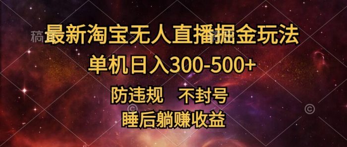 最新淘宝无人直播暴力掘金，防违规不封号，单机日入300-500+，睡后躺Z收益|小鸡网赚博客