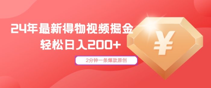 24年最新得物视频掘金，2分钟一条爆款原创，轻松日入2张|小鸡网赚博客