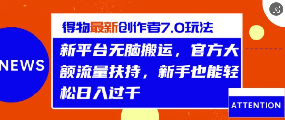 得物最新创作者7.0玩法，新平台无脑搬运，官方大额流量扶持，轻松日入1k|小鸡网赚博客