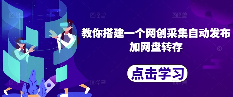 教你搭建一个网创采集自动发布加网盘转存|小鸡网赚博客