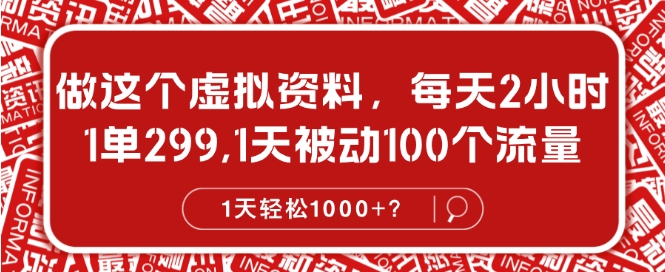 做这个虚拟资料，每天2小时，1单299.1天被动100个流量，1天轻松1k?|小鸡网赚博客