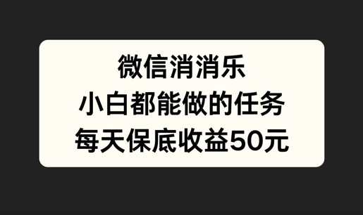 微信消一消，小白都能做的任务，每天收益保底50元|小鸡网赚博客