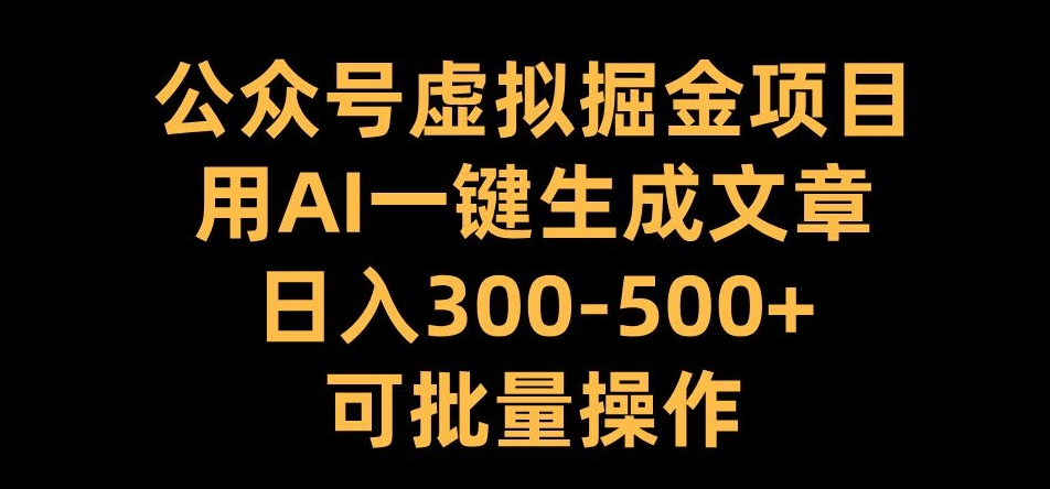 公众号虚拟掘金项目，用AI一键生成文章，日入300+可批量操作【揭秘】|小鸡网赚博客