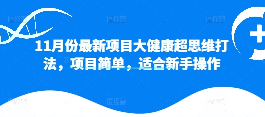 11月份最新项目大健康超思维打法，项目简单，适合新手操作|小鸡网赚博客