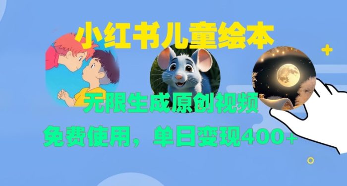 小红书儿童绘本,无限生成原创视频,免费使用,单日变现400+|小鸡网赚博客