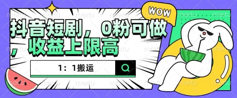 抖音短剧1：1搬运，无违规，0粉可做，收益上限高|小鸡网赚博客