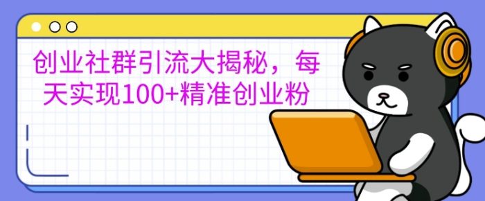 创业社群引流大揭秘，每天实现100+精准创业粉|小鸡网赚博客