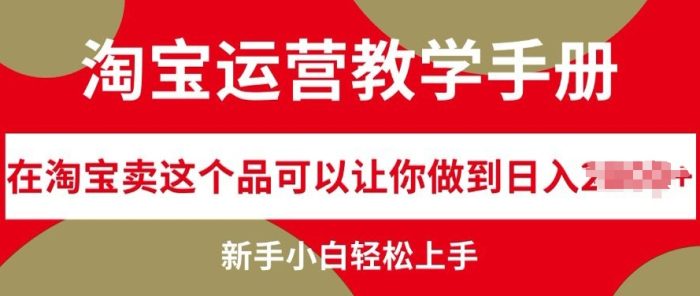 淘宝运营教学手册在淘宝卖这个品可以让你做到日入几张，新手小白轻松上手|小鸡网赚博客