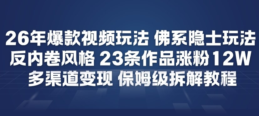 26年爆款短视频玩法，佛系隐士玩法，反内卷视频风格，23条作品涨粉12W，多渠道变现|小鸡网赚博客