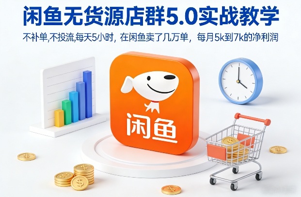 闲鱼无货源店群5.0实战教学，不补单，不投流，每天5小时，在闲鱼卖了几万单，每月5k到7k的净利润|小鸡网赚博客