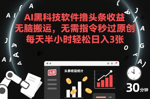 AI黑科技软件撸头条收益，无脑搬运，无需指令秒过原创，每天半小时轻松日入3张【揭秘】|小鸡网赚博客