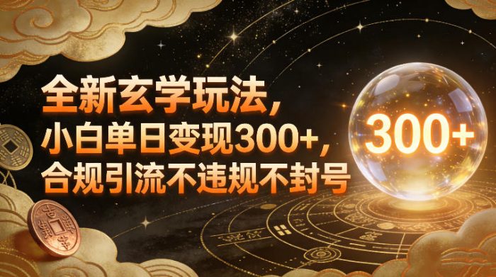 全新玄学玩法，小白单日变现3张+，合规引流不违规不封号|小鸡网赚博客