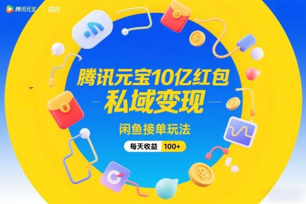 腾讯元宝10亿红包，私域变现，闲鱼接单玩法，每天收益100+|小鸡网赚博客