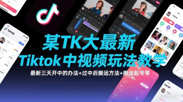 某TK大佬最新Tiktok中视频玩法教学,最新三天开中的办法+过中后搬运方法+搬运起号等|小鸡网赚博客