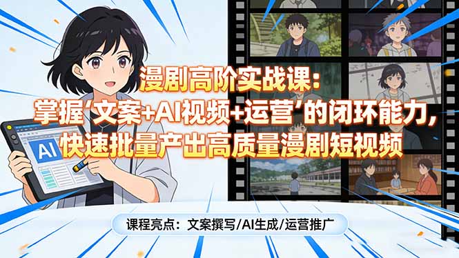 漫剧高阶实战课：掌握“文案+AI视频+运营”的闭环能力，快速批量产出高质量漫剧短视频|小鸡网赚博客