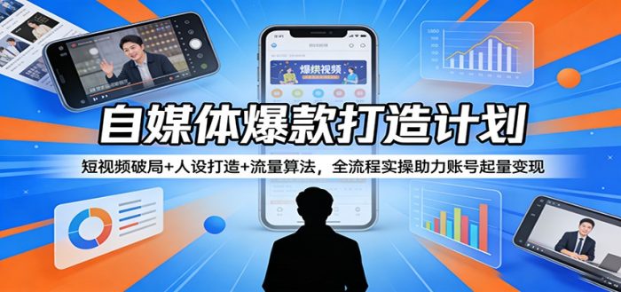 自媒体爆款打造计划：短视频破局+人设打造+流量算法，全流程实操助力账号起量变现|小鸡网赚博客