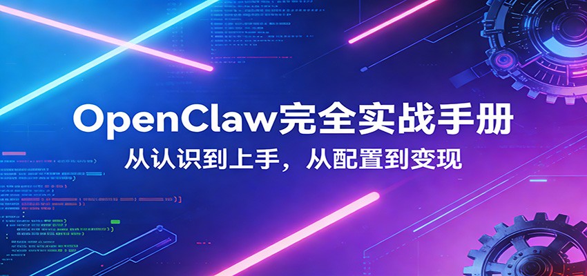 OpenClaw完全实战宝典：零基础上手，深度配置，商业变现|小鸡网赚博客