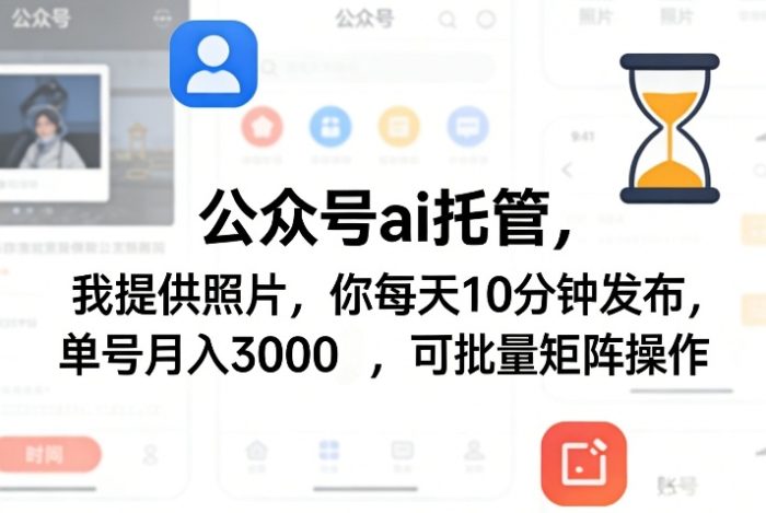 公众号ai托管,我提供照片,你每天10分钟发布,单号月入3000+,可批量矩阵操作【揭秘】|小鸡网赚博客