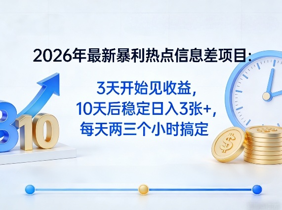 2026年最新暴利热点信息差项目：3天开始见收益，10天后稳定日入3张+，每天两三个小时搞定|小鸡网赚博客