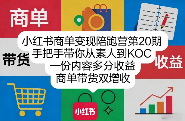 小红书商单变现陪跑营第20期，手把手带你从素人到KOC，一份内容多分收益，商单带货双增收|小鸡网赚博客
