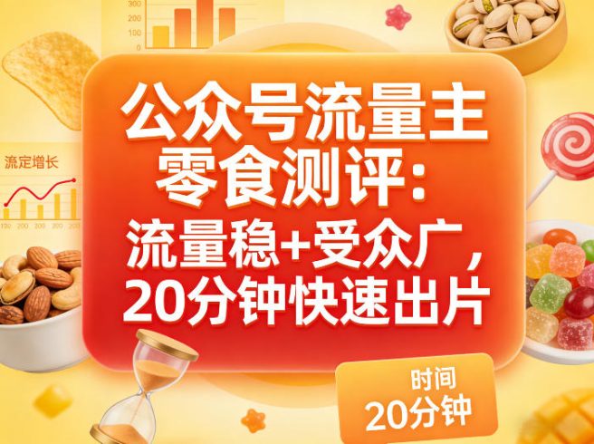 公众号流量主之零食测评赛道,流量稳+受众广,20分钟一条作品|小鸡网赚博客