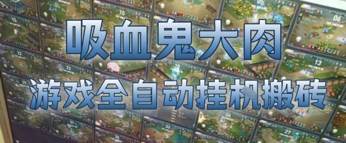 吸血鬼大肉！游戏全自动挂G搬砖，一台电脑开40个窗口日入500+，无需人工值守【揭秘】|小鸡网赚博客