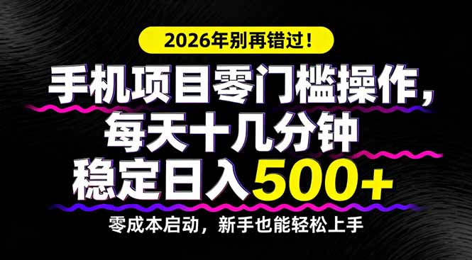 2026年别再错过！手机项目零门槛操作，每天十几分钟稳定日入500+|小鸡网赚博客