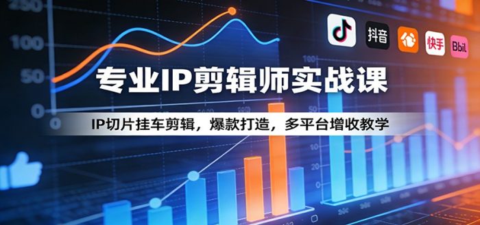 专业IP剪辑师实战课：IP切片挂车剪辑，爆款打造，多平台增收教学|小鸡网赚博客