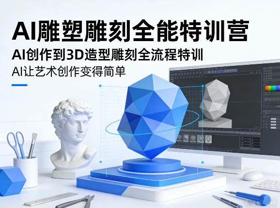 AI雕塑雕刻全能特训营，AI创作到3D造型雕刻全流程特训，AI让艺术创作变得简单|小鸡网赚博客