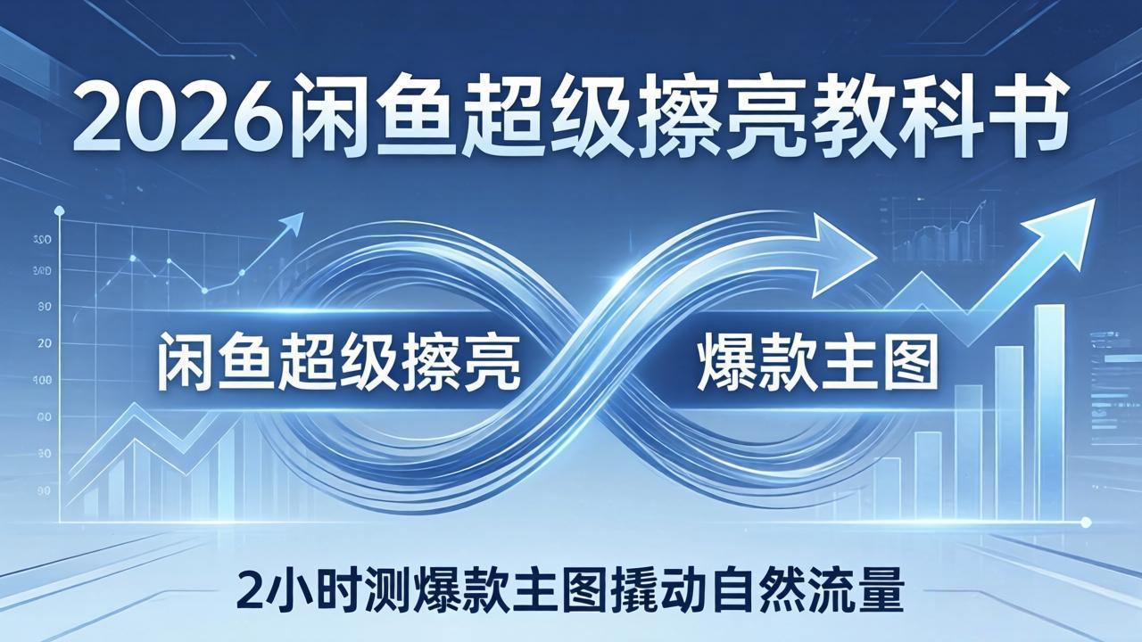 2026闲鱼超级擦亮教科书：底层逻辑出价×转化率，2小时测爆款主图撬动自然流量|小鸡网赚博客