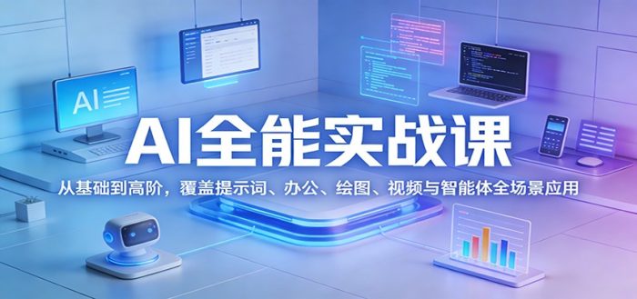 AI全能实战课：从基础到高阶，覆盖提示词、办公、绘图、视频与智能体全场景应用|小鸡网赚博客