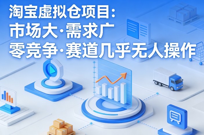 淘宝虚拟仓项目，市场大，需求广，零竞争，赛道几乎没人操作|小鸡网赚博客