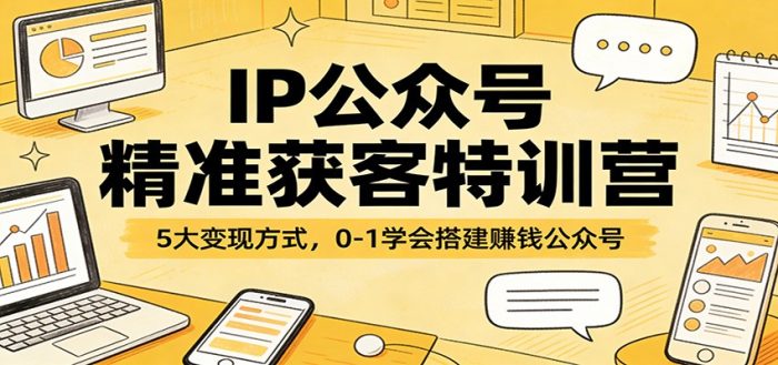 IP公众号精准获客特训营:5大变现方式,0-1学会搭建赚钱公众号|小鸡网赚博客