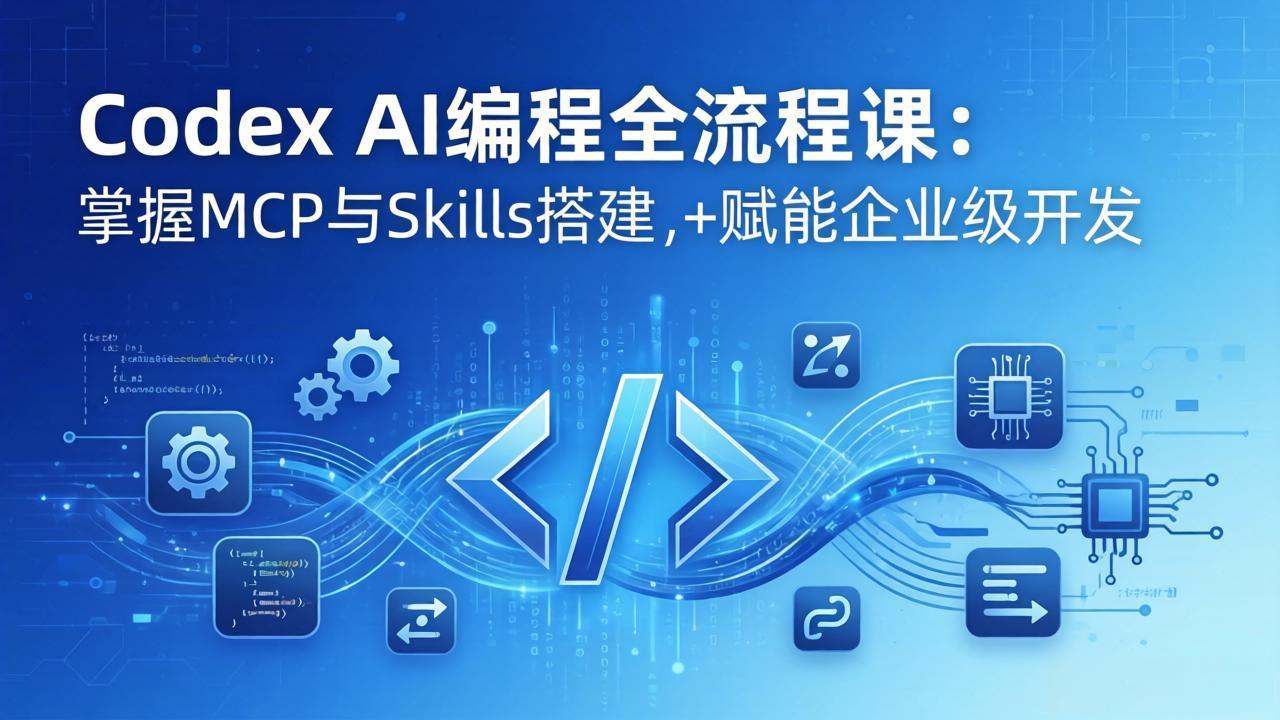 Codex AI编程全流程课：模块化教学+双项目实战，掌握MCP与Skills搭建，赋能企业级开发|小鸡网赚博客