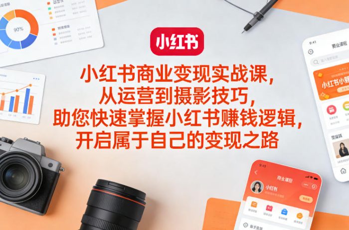 小红书商业变现实战课,从运营到摄影技巧,助您快速掌握小红书賺钱逻辑,开启属于自己的变现之路|小鸡网赚博客