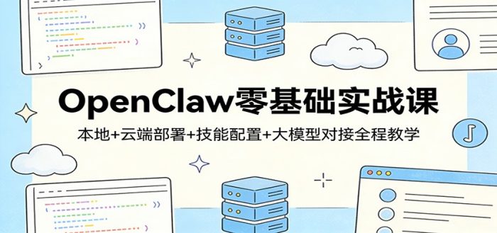 OpenClaw零基础实战课:本地+云端部署+技能配置+大模型对接全程教学|小鸡网赚博客