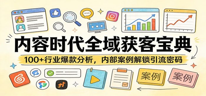 内容时代全域获客宝典:100+行业爆款分析,内部案例解锁引流密码|小鸡网赚博客