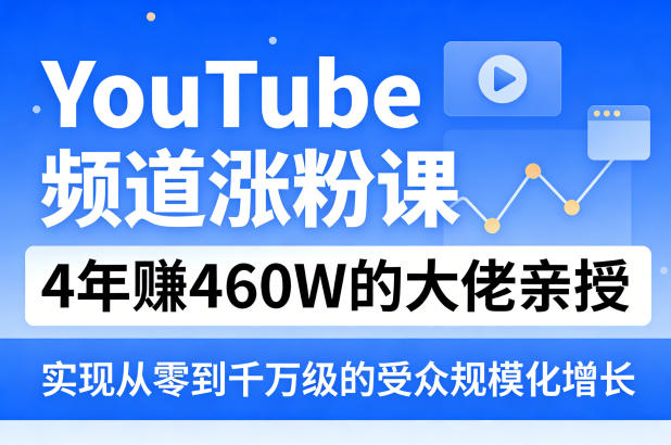 YouTube频道涨粉课，4年賺460W的大佬亲授，实现从零到千万级的受众规模化增长|小鸡网赚博客