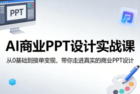 AI商业PPT设计实战课，从0基础到接单变现，带你走进真实的商业PPT设计|小鸡网赚博客