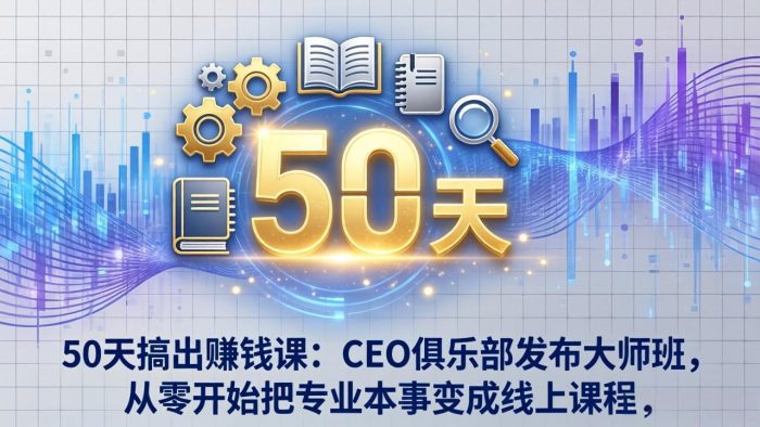 50天搞出赚钱课:CEO俱乐部发布大师班,从零开始把专业本事变成线上课程|小鸡网赚博客