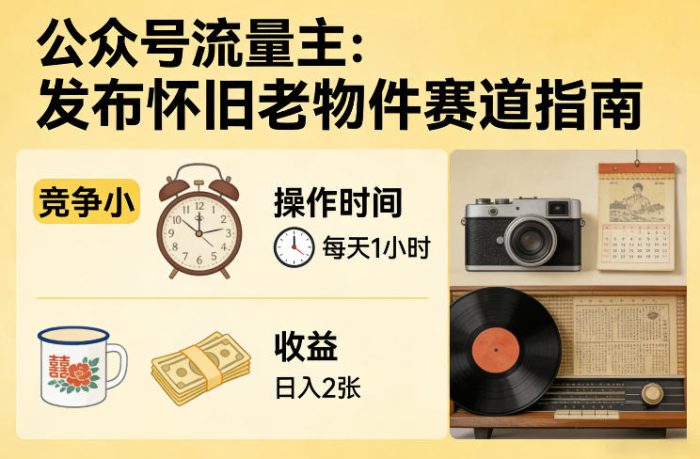 公众号流量主之发布怀旧老物件赛道,竞争小,每天操作1小时,日入2张|小鸡网赚博客