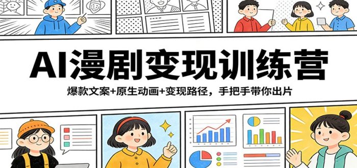AI漫剧变现训练营:爆款文案+原生动画+变现路径,手把手带你出片|小鸡网赚博客