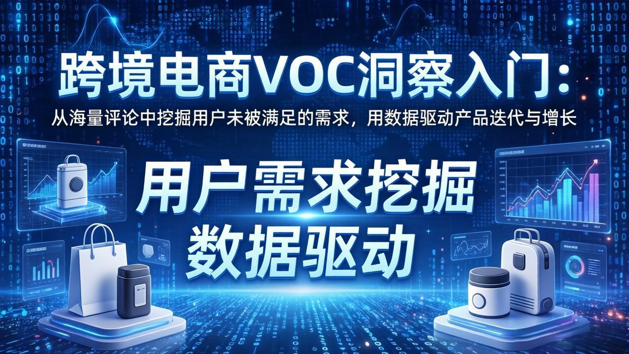 跨境电商VOC洞察入门：从海量评论中挖掘用户未被满足的需求，用数据驱动产品迭代与增长|小鸡网赚博客